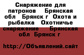 Снаряжение для патронов  - Брянская обл., Брянск г. Охота и рыбалка » Охотничье снаряжение   . Брянская обл.,Брянск г.